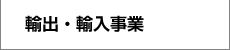 輸出・輸入事業